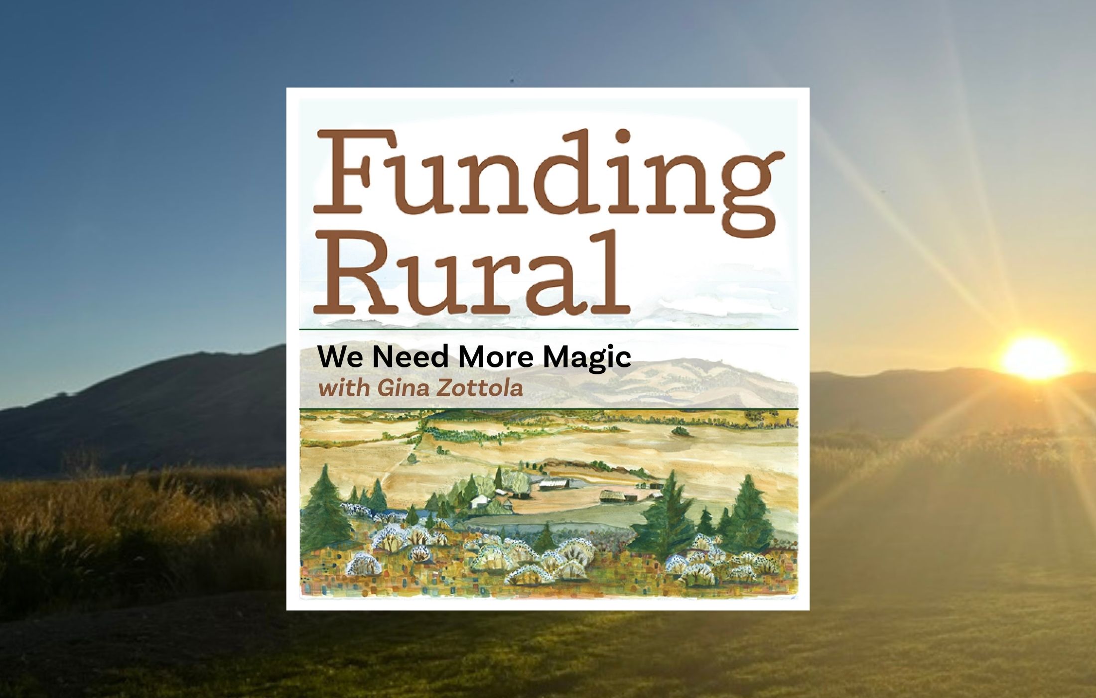 Hills on a sunny day with text that reads: Funding Rural We Need More Magic with Gina Zottola